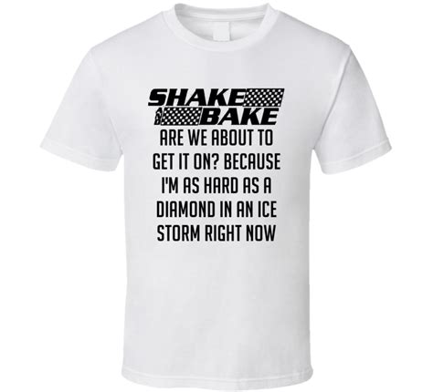 The legend of ricky bobby. Talladega Nights Shake And Bake I'm As Hard As A Diamond In An Ice Storm Right Now Quote T Shirt