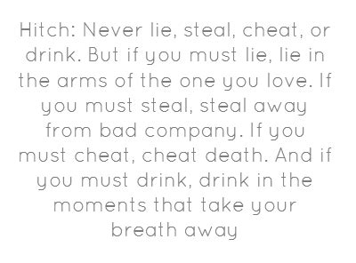 I know it was in hitch, leap year, love is a four letter word and probably a few others but who first said it? Hitch: Never lie, steal, cheat, or drink. But if you... | Worthy quotes, Words that describe me ...