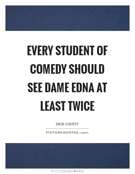 After all, you could be missing out on the joke of the century. ― dame edna everage. Every student of comedy should see Dame Edna at least twice | Picture Quotes