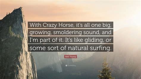 Free using on facebook, twitter, blogs. Neil Young Quote: "With Crazy Horse, it's all one big, growing, smoldering sound, and I'm part ...