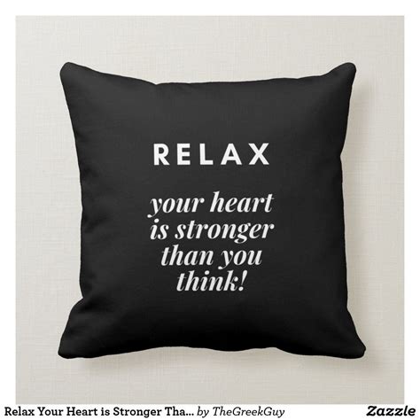 You are stronger than your obstacles and greater than your positive imagination. Relax Your Heart is Stronger Than You Think Quote Throw Pillow in 2020 | Thinking quotes ...