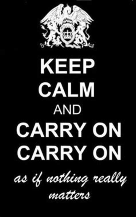 And yes, we made these memes and they have been shared on other pages. Keep Calm and Carry On | Bohemian Rhapsody | Freddie ...