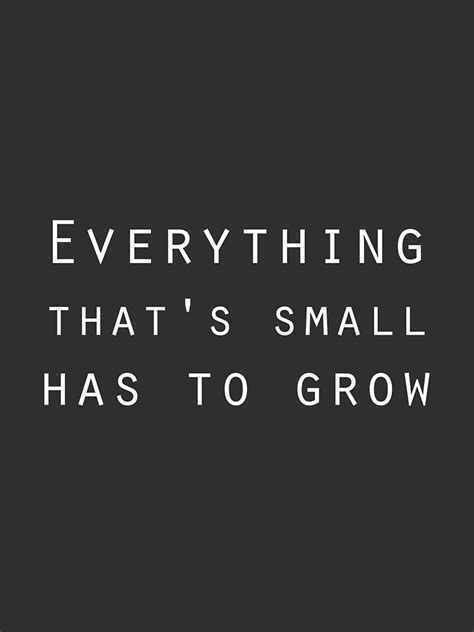 As it was, then again it will be; "Everything thats small has to grow - Inspirational Rock ...