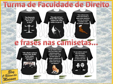 A data foi sugerida em 1927, em homenagem aos cem anos de fundação dos dois primeiros cursos de ciências jurídicas do país, em. O Último dos Moicanos: Frases nas camisetas da Turma de ...