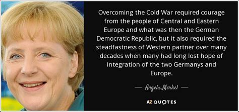 She's the first woman in almost three decades to have ever been given the accolade, but it's no and, her most famous but simple quote yet, on being asked how europe can make space for thousands of refugees and migrants Angela Merkel quote: Overcoming the Cold War required ...