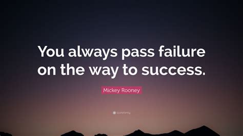 A lot of people have asked me how short i am. Mickey Rooney Quote: "You always pass failure on the way ...