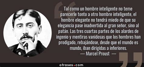 Marcel Proust : Tal como un hombre inteligente no teme ...