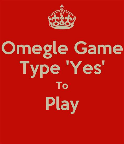 Omegle connects you with others through authentic conversations in … Omegle Game Type 'Yes' To Play Poster | timboy1112 | Keep ...