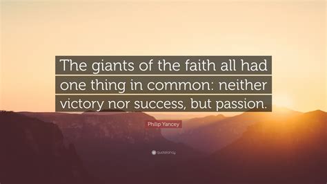The late kurt vonnegut, the satirical american author, wrote: Philip Yancey Quote: "The giants of the faith all had one thing in common: neither victory nor ...