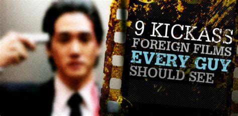 The best foreign films on netflix right now, ranked. 9 Kickass Foreign Films Every Guy Should See