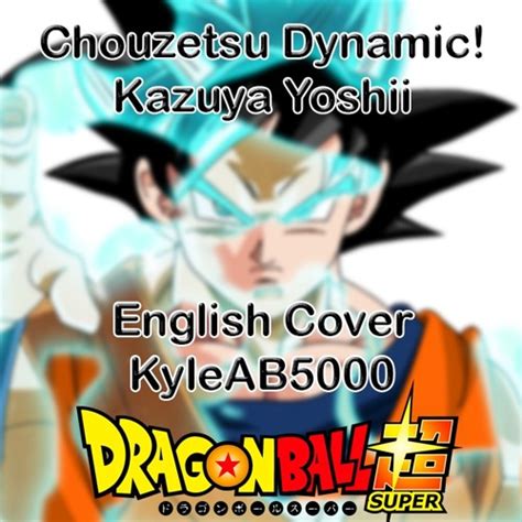 Check spelling or type a new query. -UPDATED- Chouzetsu ☆ Dynamic! - Kazuya Yoshii - Dragon Ball Super (English Cover) by KyleAB5000 ...