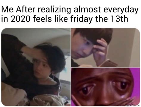 In 2020, it fell in march and will also take place this november. Me after realizing almost everyday in 2020 feels like friday the 13th meme - MemeZila.com