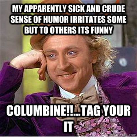 my apparently sick and crude sense of humor irritates some ... 18 dark memes for people with a twisted sense of humor.