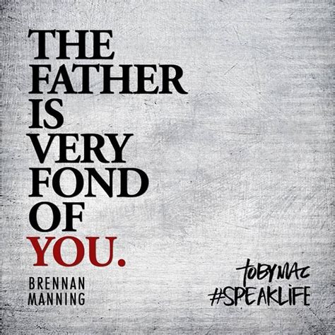 Discover popular and famous life quotes by brennan manning. "The Father is very fond of YOU." -Brennan Manning # ...