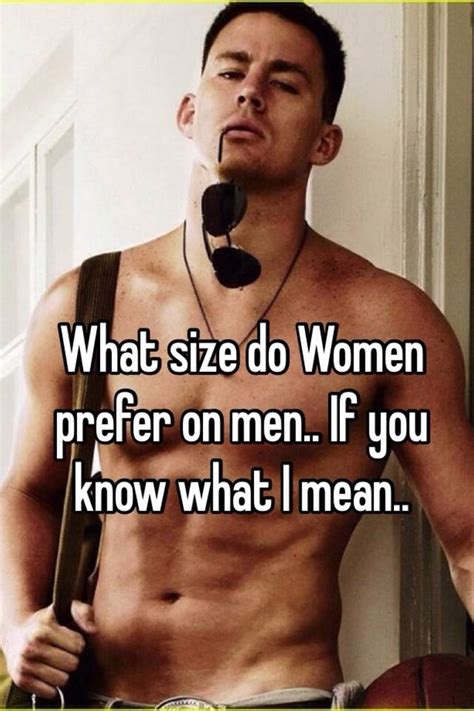 Similarly, urban women like guys who are completely shaved more than the other groups. What size do Women prefer on men.. If you know what I mean..