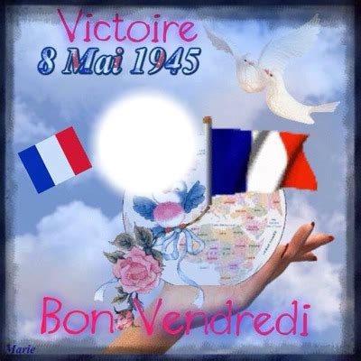 Find the perfect 8 mai 1945 stock photos and editorial news pictures from getty images. Montage photo Bon vendredi 8 mai - Pixiz