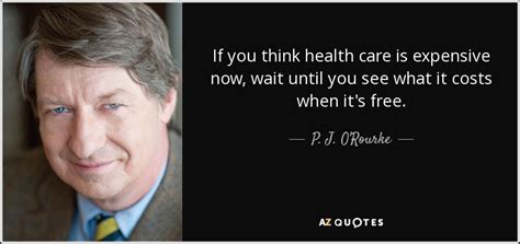 We did not find results for: P. J. O'Rourke quote: If you think health care is ...