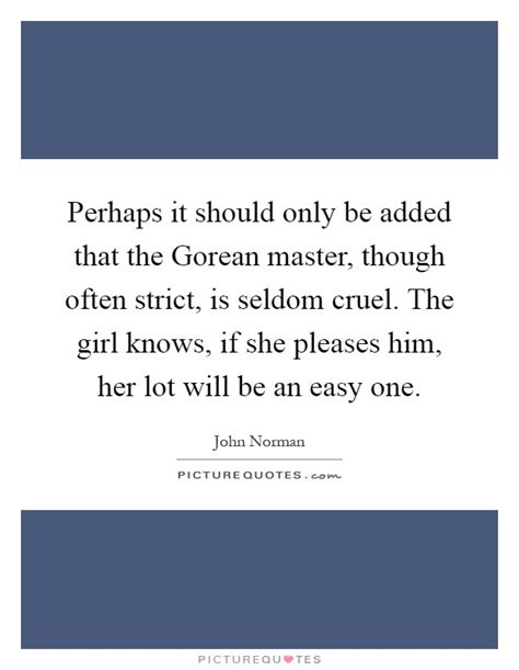 If you have some good gorean quotes that you wish to talk about and learn more about, post them here. Perhaps it should only be added that the Gorean master, though... | Picture Quotes