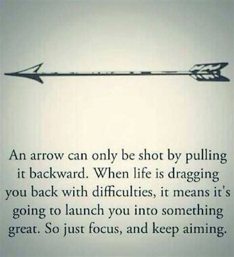 Megan street > quotes > quotable quote. An arrow can only be shot by pulling it backwards. When life is dragging you back with ...