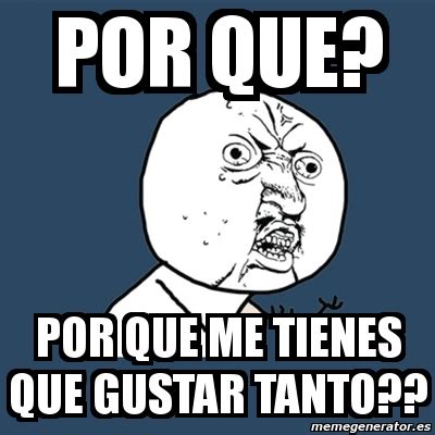 No, porque me enamoro (2020). Meme Y U No - por que? por que me tienes que gustar tanto ...