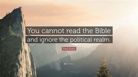 Share motivational and inspirational quotes by tony evans. Tony Evans Quote: "You cannot read the Bible and ignore ...