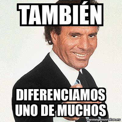 Se acabo julio, y te ponen a julio iglesias. Meme Julio Iglesias - TAMBIÉN diferenciamos uno de muchos ...