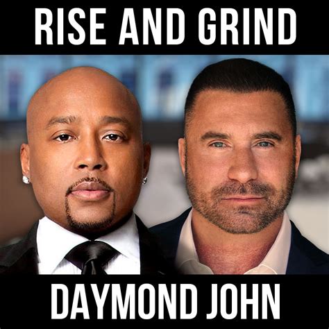 However, with respect to daymond john's book, the title rise and grind is a misnomer. Daymond John - Rise and Grind - Ed Mylett