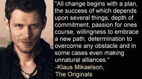 The relationship between the original hybrid, niklaus mikaelson and the vampire, caroline forbes first began on antagonistic terms. All Change Begins With A Plan -Klaus Mikaelson, The Originals ... | Original quotes, Vampire ...