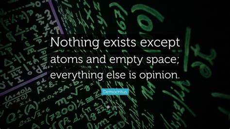 Some idiot blew up the sun. Democritus Quote: "Nothing exists except atoms and empty space; everything else is opinion." (12 ...