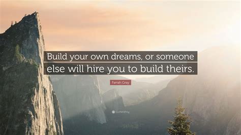 (build your dreams) is a chinese manufacturing company headquartered in shenzhen, guangdong, founded by wang chuanfu in february 1995. Farrah Gray Quote: "Build your own dreams, or someone else ...