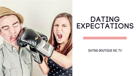 • don't go in guns blazing! Dating Expectations - Dating Boutique Inc.