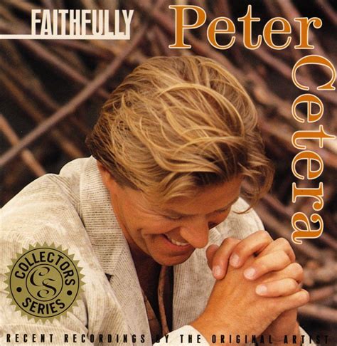 The mentality i'm constantly working towards is a level of focus where everything around me is blurred minus my tasks, goals and values. bol.com | Faithfully, Peter Cetera | CD (album) | Muziek