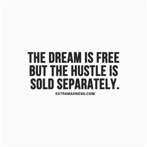 Any worthwhile dream is daunting, so failures are inevitable. "The dream is free, but the hustle is sold separately." This is absolutely brilliant! # ...