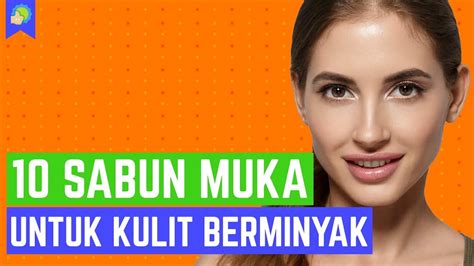 Cocok digunakan untuk mengatasi masalah kulit kusam dan ingin membuat kulit lebih kenyal. 10 Sabun Muka Untuk Kulit Berminyak dan Kusam Terbaik ...