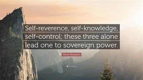 Once you know yourself and what you can do, you become more daring towards realizing your dreams. Alfred Tennyson Quote: "Self-reverence, self-knowledge, self-control; these three alone lead one ...
