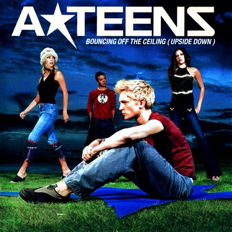 The kings and queens will have to wait cuz i don't have forever. A*Teens - Bouncing Off The Ceiling (Upside Down ...