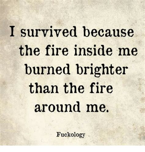 669,519 likes · 366 talking about this. I Survived Because the Fire Inside Me Burned Brighter Than the Fire Around Me Fuckology | Fire ...
