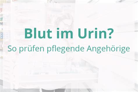 Was seine farbe bedeuten kann. Blut im Urin? So prüfen pflegende Angehörige • Ratgeber ...