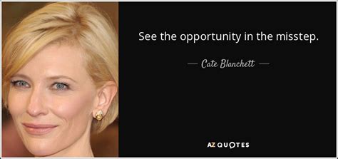 Welcome to cate blanchett fan, your prime resource for all things cate blanchett. Cate Blanchett quote: See the opportunity in the misstep.