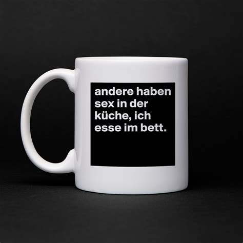 „fuck, das war so geiler sex, das sag ich dir.. andere haben sex in der küche, ich esse im bett. - Mug by ...