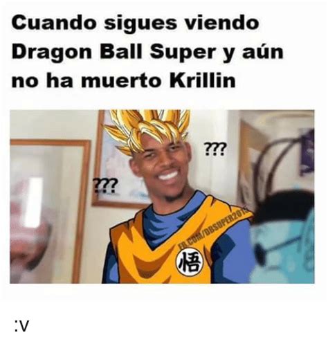 Check spelling or type a new query. Cuando Sigues Viendo Dragon Ball Super Y Aun No Ha Muerto Krillin v | Meme on ME.ME