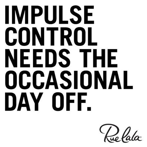 Enjoy our impulse quotes collection by famous authors, poets and philosophers. Impulse control needs the occasional day off. ;) | Fab quotes, Words quotes, Funny quotes