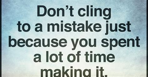 Read more quotes from aubrey de grey. Don't Cling To a mistake just because you spent a lot of ...