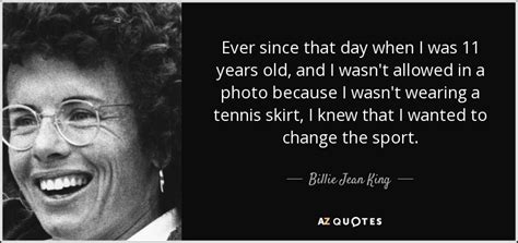 Check spelling or type a new query. Billie Jean King quote: Ever since that day when I was 11 years old...