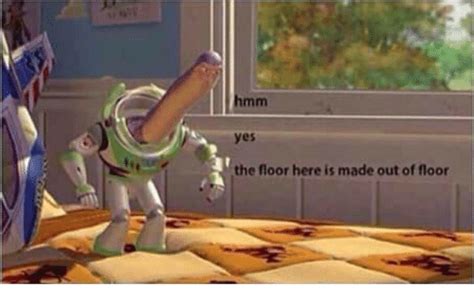 But dont want to tell you what it is. Hmm Yes the Floor Here Is Made Out of Floor | Yes Meme on ...