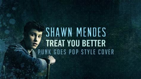 I know i can treat you better than he can. Shawn Mendes - Treat You Better Band: BTWN US (Punk Goes ...