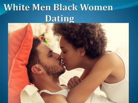 Thus, if it's a black man and a white woman. White men black women dating site