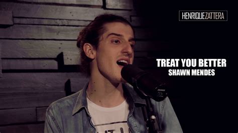 Treat you better serves as the lead single for shawn mendes' second studio album. Treat You Better - Shawn Mendes | Henrique Zattera Cover ...