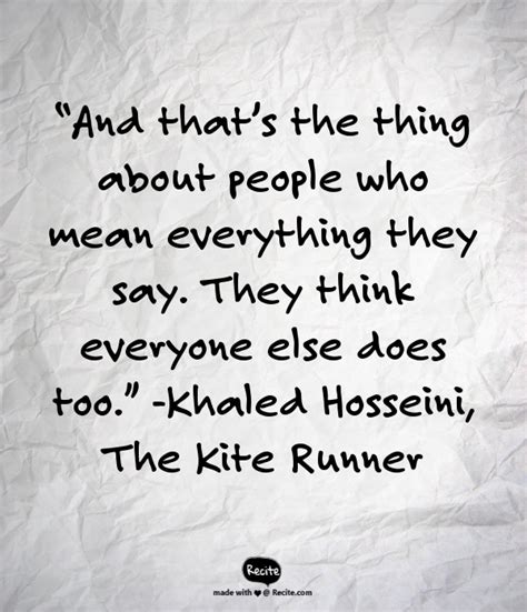 Explanation of the famous quotes in the kite runner, including all important speeches, comments, quotations, and monologues. "And that's the thing about people who mean everything they say. They think everyone else does ...