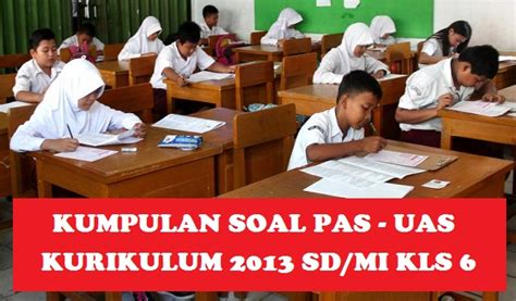 Tentu saja harus mempersiapkan diri dari sekarang agar. SOAL UAS - PAS KELAS 6 SD - MI TEMA 1 TEMA 2 TEMA 3 TEMA 4 ...